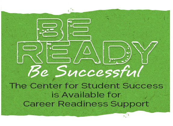 Green textured graphic with large white text reading “BE READY” and script text “Be Successful.” Below, smaller text reads, “The Center for Student Success is Available for Career Readiness Support.”